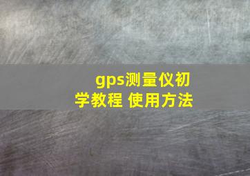 gps测量仪初学教程 使用方法